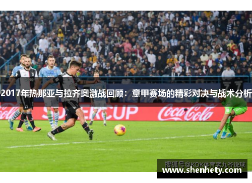 2017年热那亚与拉齐奥激战回顾：意甲赛场的精彩对决与战术分析
