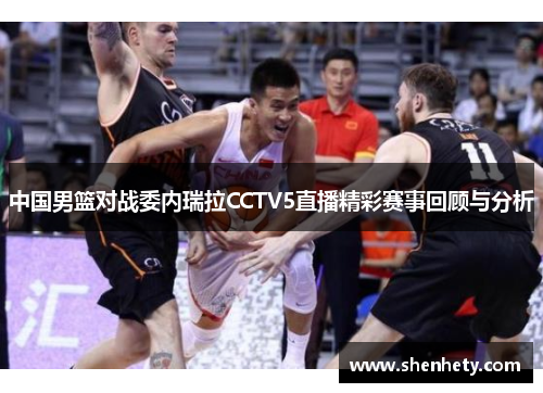 中国男篮对战委内瑞拉CCTV5直播精彩赛事回顾与分析