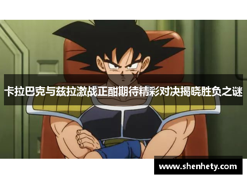 卡拉巴克与兹拉激战正酣期待精彩对决揭晓胜负之谜