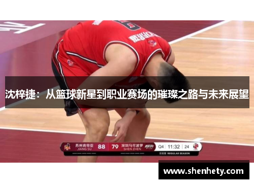 沈梓捷：从篮球新星到职业赛场的璀璨之路与未来展望